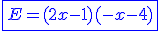 \blue \fbox{E=(2x-1)(-x-4)}